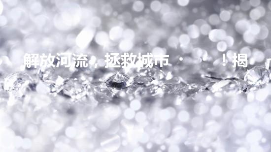 解放河流，拯救城市！揭秘清淤船的神奇裝備
